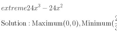 The extreme 24x^3-24x^2 is Maximum(0,0),Minimum(2/3 ,-32/9)